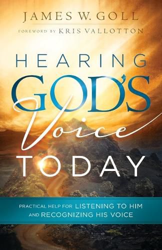 Hearing God"s Voice Today - Practical Help for Listening to Him and Recognizing His Voice