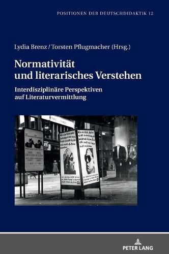 Normativitaet Und Literarisches Verstehen: Interdisziplinaere Perspektiven Auf Literaturvermittlung