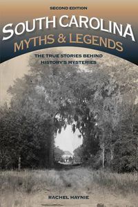 Cover image for South Carolina Myths and Legends: The True Stories behind History's Mysteries