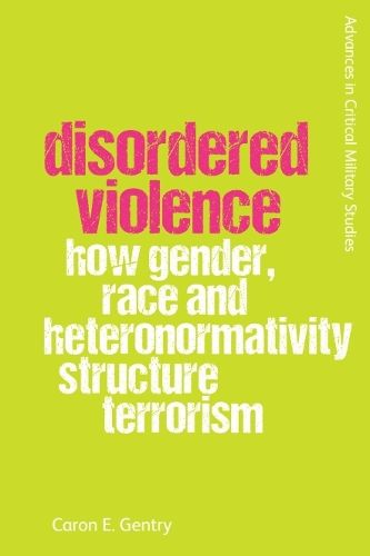 Cover image for Disordered Violence: How Gender, Race and Heteronormativity Structure Terrorism