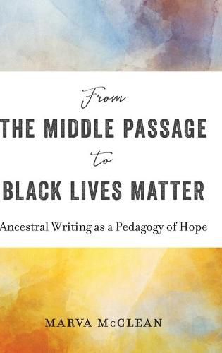 Cover image for From the Middle Passage to Black Lives Matter: Ancestral Writing as a Pedagogy of Hope