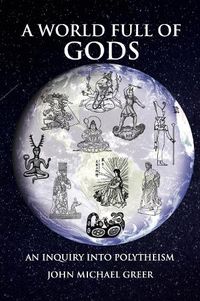 Cover image for A World Full of Gods: An Inquiry Into Polytheism