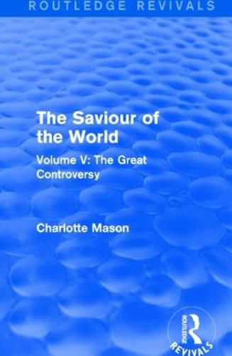 Cover image for The Saviour of the World (Routledge Revivals): Volume V: The Great Controversy