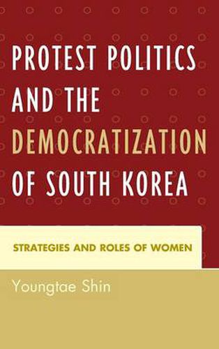 Cover image for Protest Politics and the Democratization of South Korea: Strategies and Roles of Women