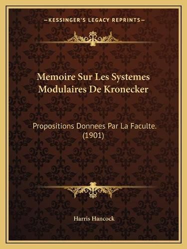 Cover image for Memoire Sur Les Systemes Modulaires de Kronecker: Propositions Donnees Par La Faculte. (1901)