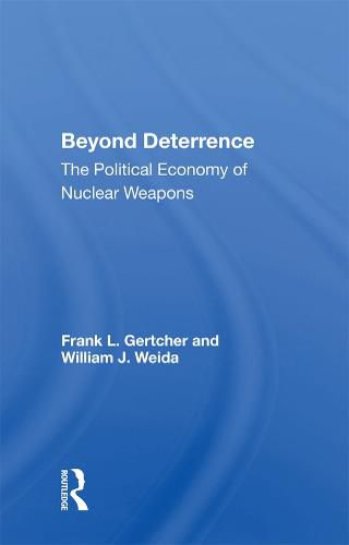 Beyond Deterrence: The Political Economy of Nuclear Weapons