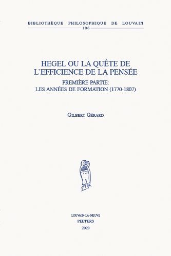 Hegel ou la quete de l'efficience de la pensee: Premiere partie: les annees de formation (1770-1807)