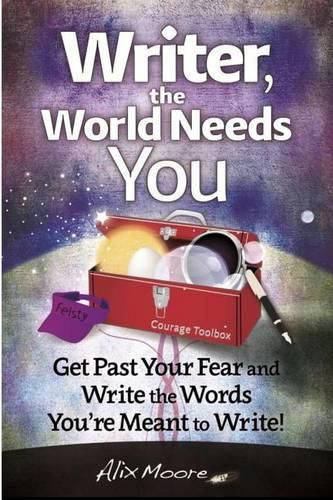 Cover image for Writer, the World Needs You: Get Past Fear and Write the Words Your're Meant to Write