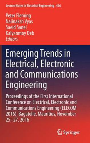 Emerging Trends in Electrical, Electronic and Communications Engineering: Proceedings of the First International Conference on Electrical, Electronic and Communications Engineering (ELECOM 2016), Bagatelle, Mauritius, November 25 -27, 2016