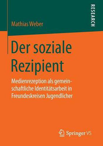 Cover image for Der Soziale Rezipient: Medienrezeption ALS Gemeinschaftliche Identitatsarbeit in Freundeskreisen Jugendlicher