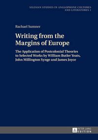 Cover image for Writing from the Margins of Europe: The Application of Postcolonial Theories to Selected Works by William Butler Yeats, John Millington Synge and James Joyce