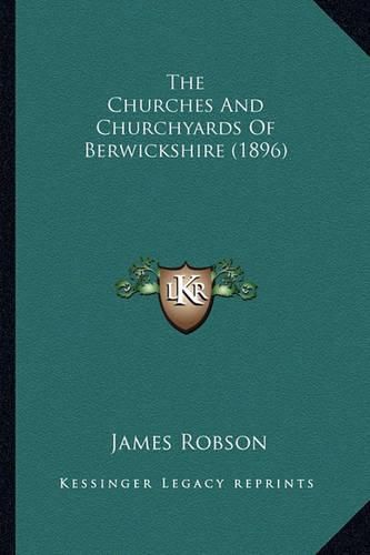 The Churches and Churchyards of Berwickshire (1896) the Churches and Churchyards of Berwickshire (1896)