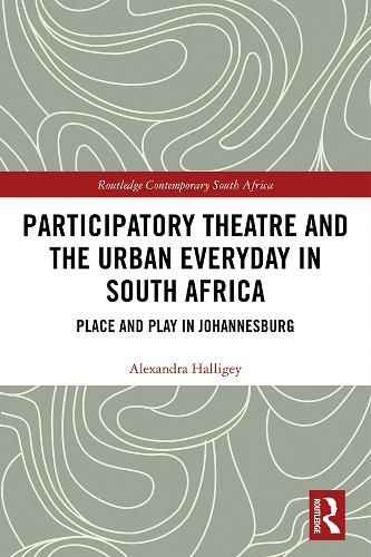 Cover image for Participatory Theatre and the Urban Everyday in South Africa: Place and Play in Johannesburg