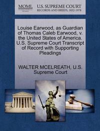 Cover image for Louise Earwood, as Guardian of Thomas Caleb Earwood, V. the United States of America. U.S. Supreme Court Transcript of Record with Supporting Pleadings