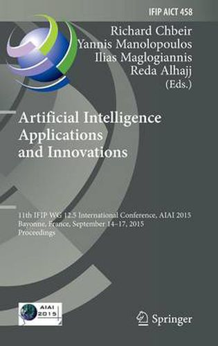 Cover image for Artificial Intelligence Applications and Innovations: 11th IFIP WG 12.5 International Conference, AIAI 2015, Bayonne, France, September 14-17, 2015, Proceedings