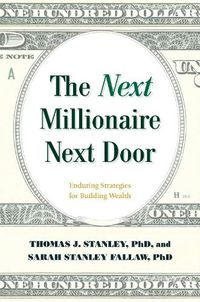 Cover image for The Next Millionaire Next Door: Enduring Strategies for Building Wealth