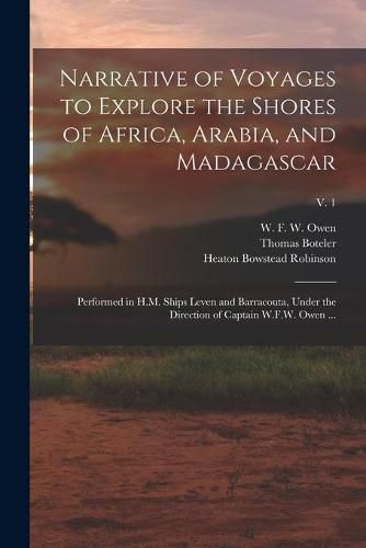 Narrative of Voyages to Explore the Shores of Africa, Arabia, and Madagascar: Performed in H.M. Ships Leven and Barracouta, Under the Direction of Captain W.F.W. Owen ...; v. 1