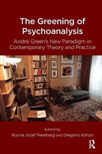 The Greening of Psychoanalysis: Andre Green's New Paradigm in Contemporary Theory and Practice