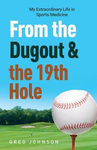 Cover image for From the Dugout and the 19th Hole: My Extraordinary Life in Sports Medicine