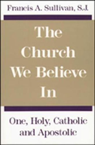 Cover image for The Church We Believe In: One, Holy, Catholic and Apostolic