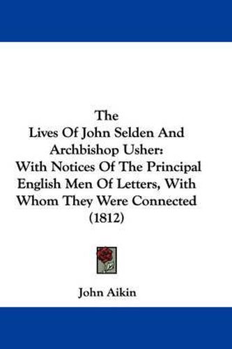 The Lives of John Selden and Archbishop Usher: With Notices of the Principal English Men of Letters, with Whom They Were Connected (1812)