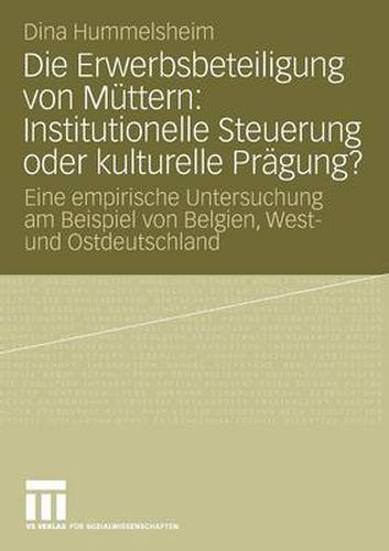 Cover image for Die Erwerbsbeteiligung Von Muttern: Institutionelle Steuerung Oder Kulturelle Pragung?: Eine Empirische Untersuchung Am Beispiel Von Belgien, West- Und Ostdeutschland