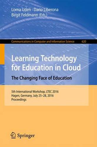 Cover image for Learning Technology for Education in Cloud -  The Changing Face of Education: 5th International Workshop, LTEC 2016, Hagen, Germany, July 25-28, 2016, Proceedings