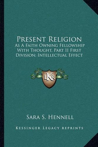 Present Religion: As a Faith Owning Fellowship with Thought, Part II First Division; Intellectual Effect