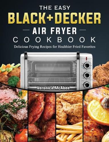 Cover image for The Easy BLACK+DECKER Air Fryer Cookbook: Delicious Frying Recipes for Healthier Fried Favorites