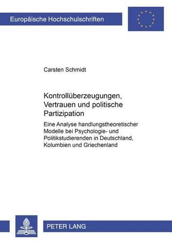 Kontrollueberzeugungen, Vertrauen Und Politische Partizipation: Eine Analyse Handlungstheoretischer Modelle Bei Psychologie- Und Politikstudierenden in Deutschland, Kolumbien Und Griechenland