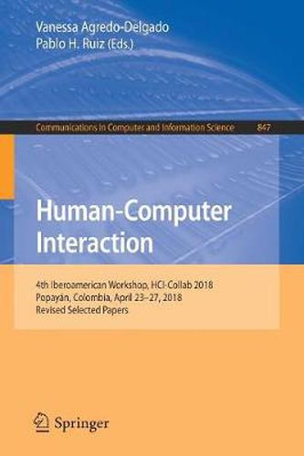 Cover image for Human-Computer Interaction: 4th Iberoamerican Workshop, HCI-Collab 2018, Popayan, Colombia, April 23-27, 2018, Revised Selected Papers