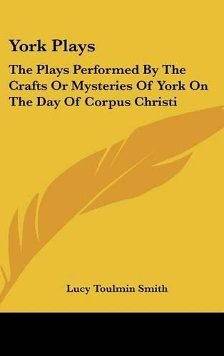 Cover image for York Plays: The Plays Performed by the Crafts or Mysteries of York on the Day of Corpus Christi