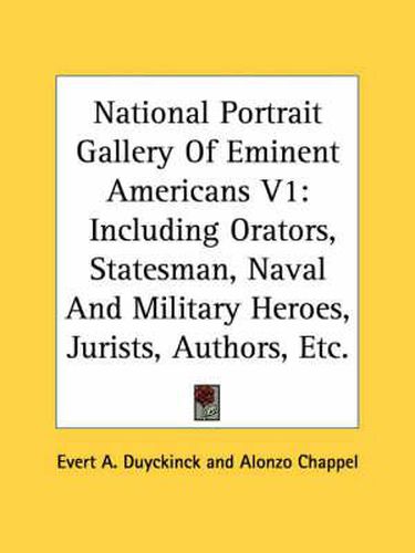 Cover image for National Portrait Gallery of Eminent Americans V1: Including Orators, Statesman, Naval and Military Heroes, Jurists, Authors, Etc.