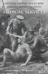 Cover image for Medical (Campaign) Services Vol 4(official History of the Great War Based on Official Documents)