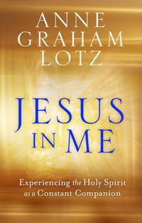 Cover image for Jesus in Me: Experiencing the Holy Spirit as a Constant Companion
