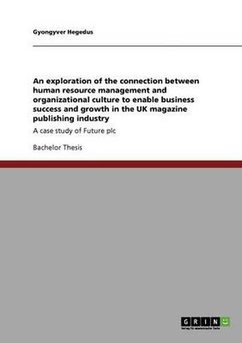 Cover image for An exploration of the connection between human resource management and organizational culture to enable business success and growth in the UK magazine publishing industry: A case study of Future plc