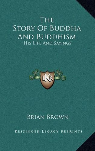 The Story of Buddha and Buddhism: His Life and Sayings