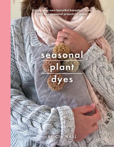 Cover image for Seasonal Plant Dyes: Create Your Own Beautiful Botantical Dyes, Plus Four Seasonal Projects to Make