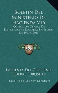 Cover image for Boletin del Ministerio de Hacienda V16: Coleccion Oficial de Disposiciones Dictadas En El Ano de 1901 (1901)