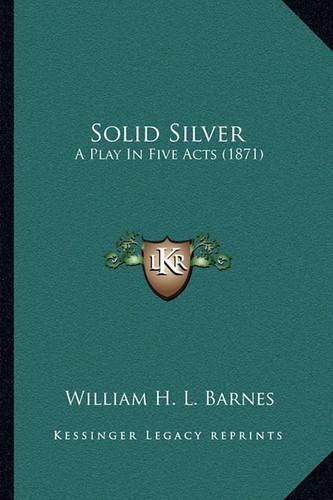 Cover image for Solid Silver: A Play in Five Acts (1871)