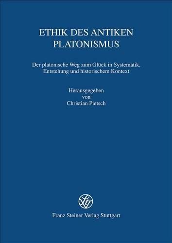 Cover image for Ethik Des Antiken Platonismus: Der Platonische Weg Zum Gluck in Systematik, Entstehung Und Historischem Kontext. Akten Der 12. Tagung Der Karl Und Gertrud Abel-Stiftung Vom 15.-18. Oktober 2009 in Munster