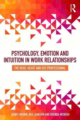 Psychology, Emotion and Intuition in Work Relationships: The Head, Heart and Gut Professional