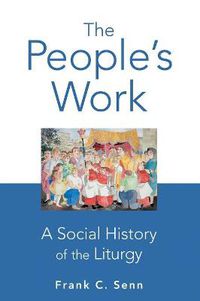 Cover image for The People's Work, paperback edition: A Social History of the Liturgy