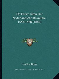 Cover image for de Eerste Jaren Der Nederlandsche Revolutie, 1555-1568 (1882)