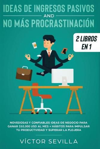 Cover image for Ideas de ingresos pasivos y no mas procrastinacion 2 libros en 1: Novedosas y confiables ideas de negocio para ganar $10,000 USD al mes + Habitos para impulsar tu productividad y superar la flojera