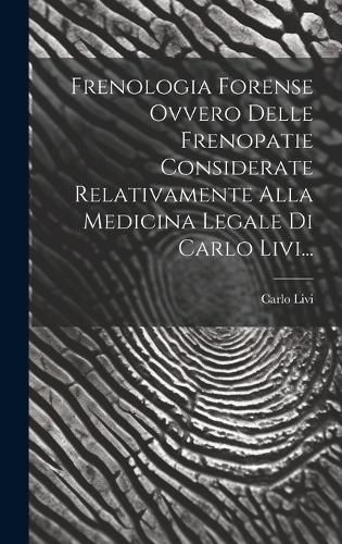 Cover image for Frenologia Forense Ovvero Delle Frenopatie Considerate Relativamente Alla Medicina Legale Di Carlo Livi...
