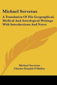 Cover image for Michael Servetus: A Translation of His Geographical, Medical and Astrological Writings with Introductions and Notes