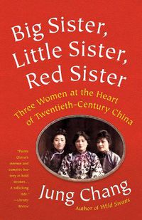 Cover image for Big Sister, Little Sister, Red Sister: Three Women at the Heart of Twentieth-Century China