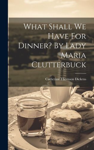 Cover image for What Shall We Have For Dinner? By Lady Maria Clutterbuck