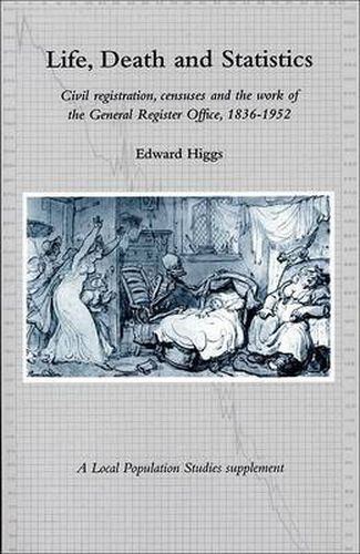 Cover image for Life, Death and Statistics: Civil Registration, Censuses and the Work of the General Register Office,1836-1952